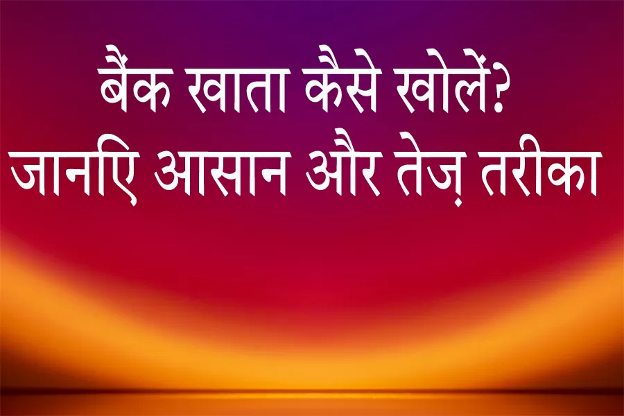 बैंक खाता कैसे खोलें? जानिए आसान और तेज़ तरीका